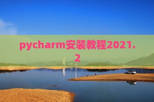 pycharm安装教程2021.2 pycharm安装教程2021.2